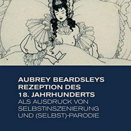 Aubrey Beardsleys Rezeption des 18. Jahrhunderts als Ausdruck von Selbstinszenierung und (Selbst)-Parodie