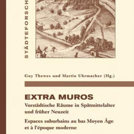 Extra Muros: Vorstadtische Raume in Spatmittelalter Und Fruher Neuzeit. Espaces Suburbains Au Bas Moyen Age Et a l'Epoque Moderne