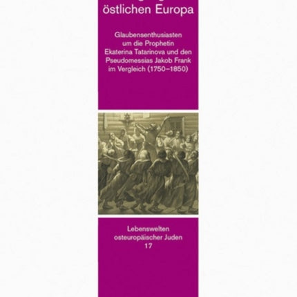 Religiöse Grenzgänger im östlichen Europa: Glaubensenthusiasten um die Prophetin Ekaterina Tatarinova und den Pseudomessias Jakob Frank im Vergleich (17501850)