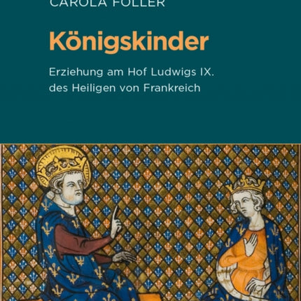 Königskinder: Erziehung am Hof Ludwigs IX. des Heiligen von Frankreich