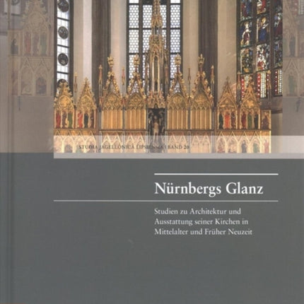 Nürnbergs Glanz: Studien zu Architektur und Ausstattung seiner Kirchen in Mittelalter und Früher Neuzeit