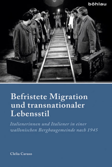 Befristete Migration und transnationaler Lebensstil: Italienerinnen und Italiener in einer wallonischen Bergbaugemeinde nach 1945