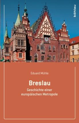 Breslau: Geschichte Einer Europaischen Metropole