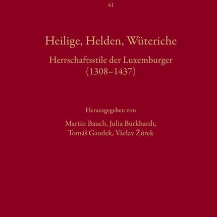 Heilige, Helden, Wuteriche: Herrschaftsstile Der Luxemburger (1308-1437)