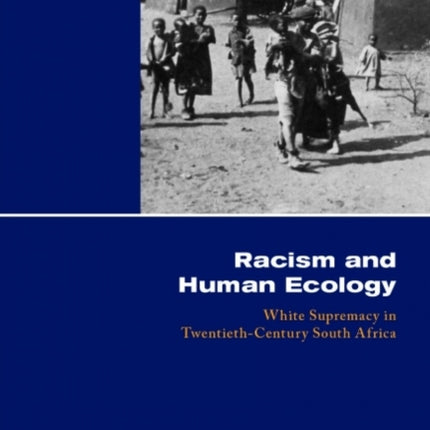 Racism and Human Ecology: White Supremacy in Twentieth-Century South Africa