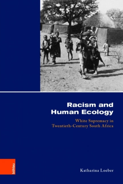 Racism and Human Ecology: White Supremacy in Twentieth-Century South Africa