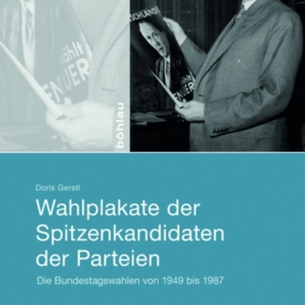 Wahlplakate der Spitzenkandidaten der Parteien: Die Bundestagswahlen von 1949 bis 1987