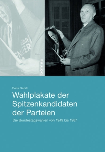 Wahlplakate der Spitzenkandidaten der Parteien: Die Bundestagswahlen von 1949 bis 1987