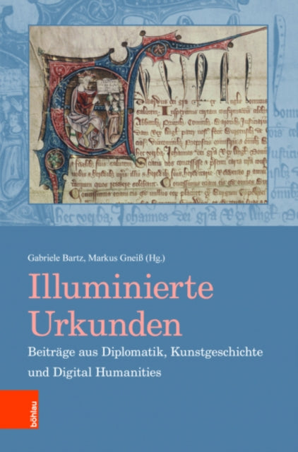 Illuminierte Urkunden. Beitrage aus Diplomatik, Kunstgeschichte und Digital Humanities / Illuminated Charters. Essays from Diplomatic, Art History and Digital Humanities: Illuminated Charters. Essays from Diplomatic, Art History and Digital