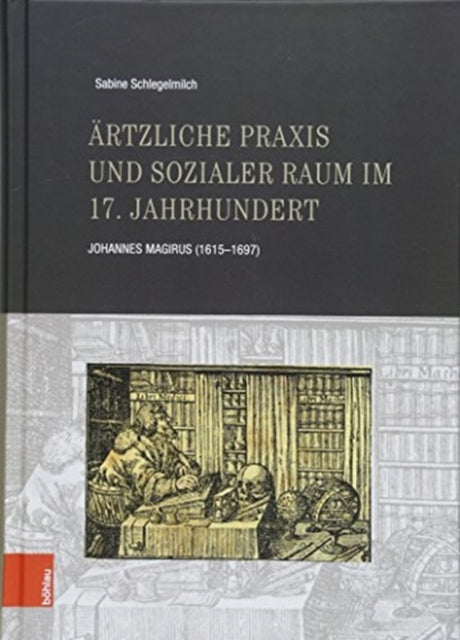 Ärztliche Praxis und sozialer Raum im 17. Jahrhundert: Johannes Magirus (1615-1697)