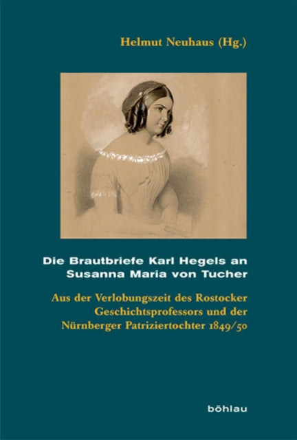 Die Brautbriefe Karl Hegels an Susanna Maria von Tucher: Aus der Verlobungszeit des Rostocker Geschichtsprofessors und der Nürnberger Patriziertochter 1849/50