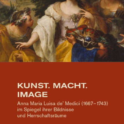 Studien zur Kunst: Anna Maria Luisa de' Medici (1667-1743) im Spiegel ihrer Bildnisse und HerrschaftsrÃ¤ume