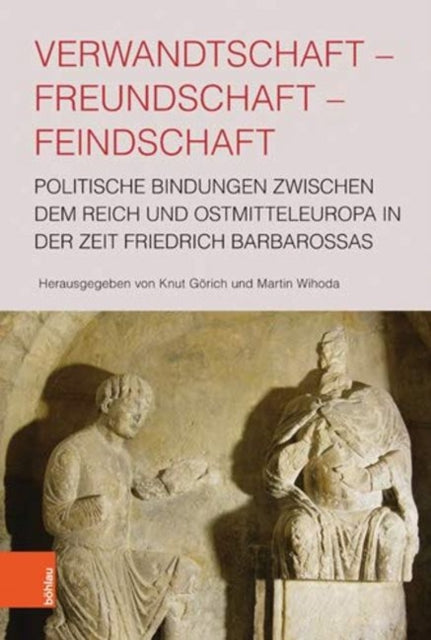 Verwandtschaft - Freundschaft - Feindschaft: Politische Bindungen Zwischen Dem Reich Und Ostmitteleuropa in Der Zeit Friedrich Barbarossas