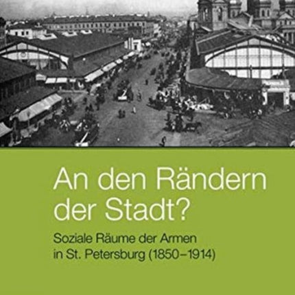 An den Rändern der Stadt?: Soziale Räume der Armen in St. Petersburg (1850-1914)