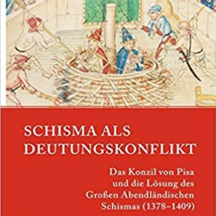 Schisma als Deutungskonflikt: Das Konzil von Pisa und die Lösung des Großen Abendländischen Schismas (13781409)