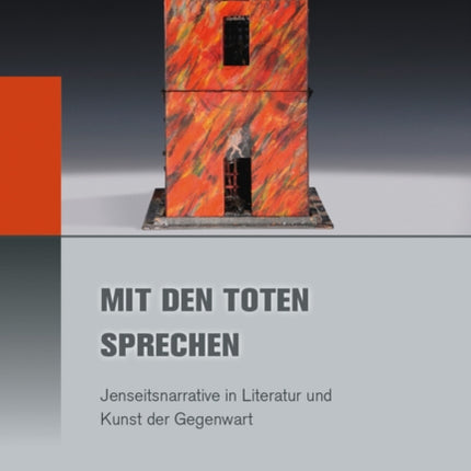 Mit den Toten sprechen: Jenseitsnarrative in Literatur und Kunst der Gegenwart