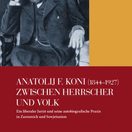 Anatolij F. Koni (1844-1927) Zwischen Herrscher Und Volk: Ein Liberaler Jurist Und Seine Autobiografische Praxis in Zarenreich Und Sowjetunion