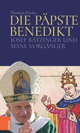 Die Päpste Benedikt: Josef Ratzinger und seine Vorgänger