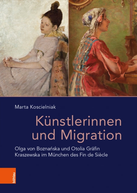 Kunstlerinnen Und Migration: Olga Von Boznanska Und Otolia Grafin Kraszewska Im Munchen Des Fin de Siecle