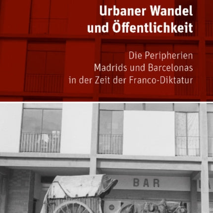 Urbaner Wandel und Öffentlichkeit: Die Peripherien Madrids und Barcelonas in der Zeit der Franco-Diktatur