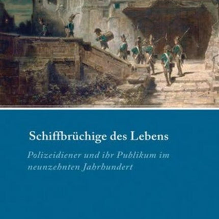 Schiffbruchige Des Lebens: Polizeidiener Und Ihr Publikum Im Neunzehnten Jahrhundert