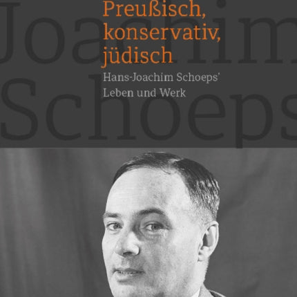 Preussisch, Konservativ, Judisch: Hans-Joachim Schoeps' Leben und Werk