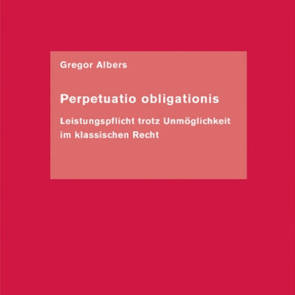 Perpetuatio Obligationis: Leistungspflicht Trotz Unmoglichkeit Im Klassischen Recht