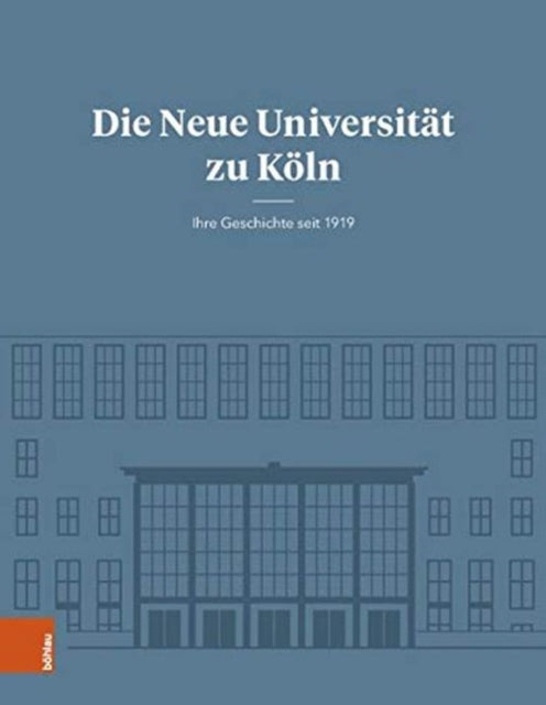 Die Neue Universität zu Köln: Ihre Geschichte seit 1919