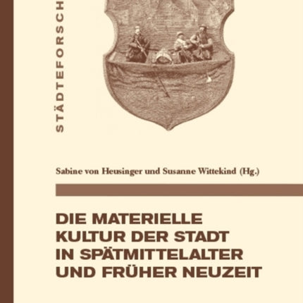 Die materielle Kultur der Stadt in Spätmittelalter und Früher Neuzeit