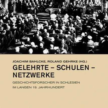 Gelehrte - Schulen - Netzwerke: Geschichtsforscher in Schlesien im langen 19. Jahrhundert
