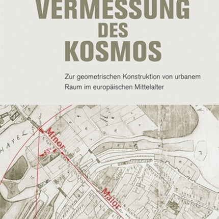 Die Vermessung des Kosmos: Zur geometrischen Konstruktion von urbanem Raum im europäischen Mittelalter