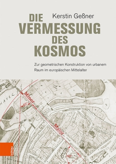 Die Vermessung des Kosmos: Zur geometrischen Konstruktion von urbanem Raum im europäischen Mittelalter