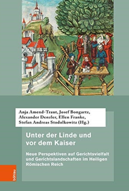 Unter der Linde und vor dem Kaiser: Neue Perspektiven auf Gerichtsvielfalt und Gerichtslandschaften im Heiligen Römischen Reich