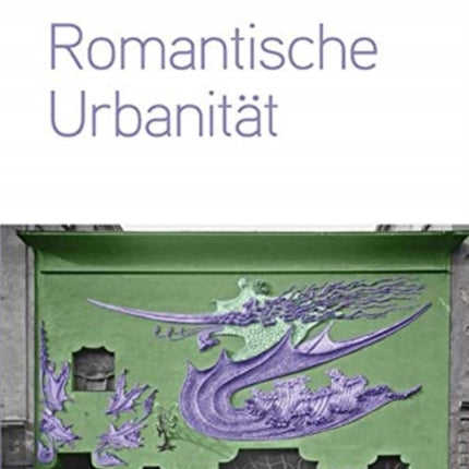 Romantische Urbanitat: Transdisziplinare Perspektiven vom 19. bis zum 21. Jahrhundert