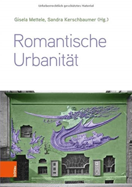 Romantische Urbanitat: Transdisziplinare Perspektiven vom 19. bis zum 21. Jahrhundert