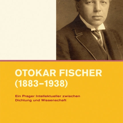 Otokar Fischer (1883-1938): Ein Prager Intellektueller zwischen Dichtung und Wissenschaft