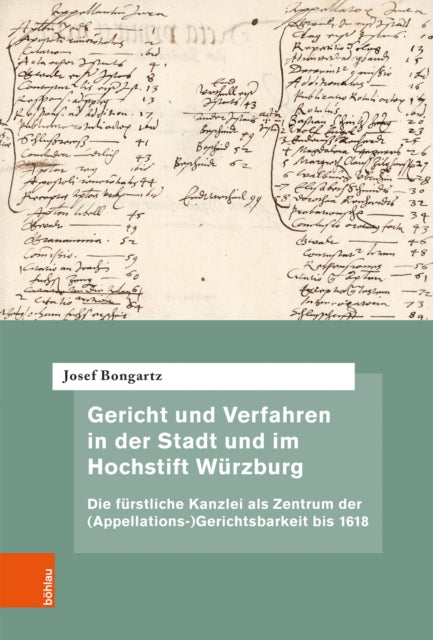 Gericht Und Verfahren in Der Stadt Und Im Hochstift Wurzburg: Die Furstliche Kanzlei ALS Zentrum Der (Appellations-)Gerichtsbarkeit Bis 1618