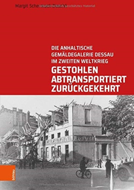 Gestohlen, abtransportiert, zuruckgekehrt: Die Anhaltische Gemaldegalerie Dessau im Zweiten Weltkrieg