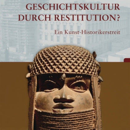 Geschichtskultur durch Restitution?: Ein Kunst-Historikerstreit