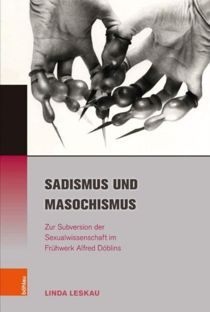 Sadismus Und Masochismus: Zur Subversion Der Sexualwissenschaft Im Fruhwerk Alfred Doblins