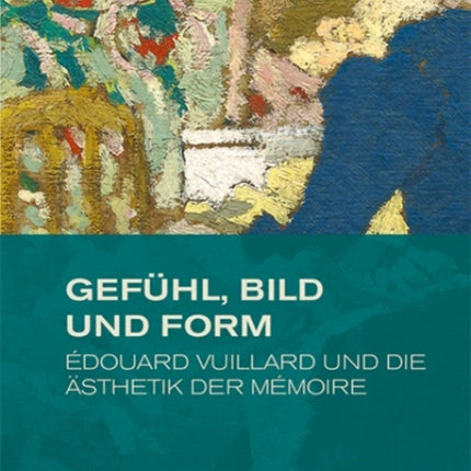 Gefühl, Bild und Form: Édouard Vuillard und die Ästhetik der mémoire