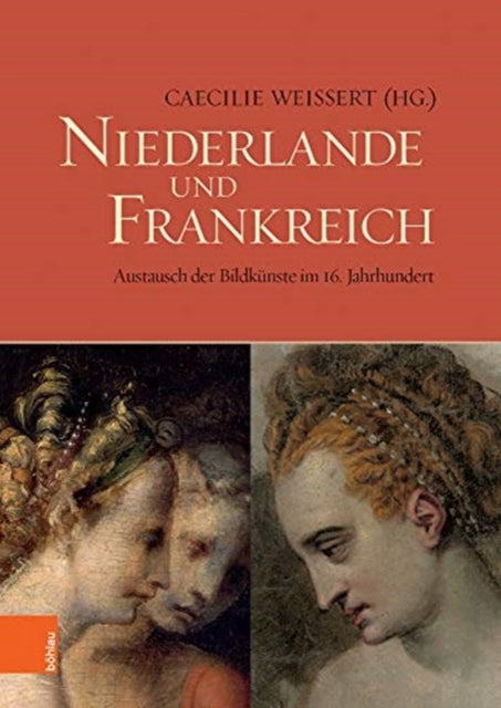 Niederlande und Frankreich / The Netherlands and France: Austausch der Bildkunste im 16. Jahrhundert / The Exchange of Visual Arts in the 16th Century