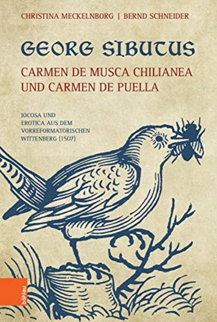 Georg Sibutus: Carmen de musca Chilianea und Carmen de puella: Iocosa und Erotica aus dem vorreformatorischen Wittenberg (1507)