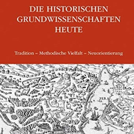 Die Historischen Grundwissenschaften heute: Tradition -- Methodische Vielfalt -- Neuorientierung