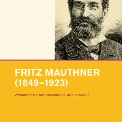 Fritz Mauthner (1849-1923): Zwischen Sprachphilosophie und Literatur