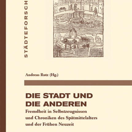 Die Stadt und die Anderen: Fremdheit in Selbstzeugnissen und Chroniken des Spätmittelalters und der Frühen Neuzeit