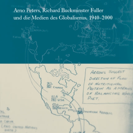 Welt-Bildner: Arno Peters, Richard Buckminster Fuller und die Medien des Globalismus, 1940-2000