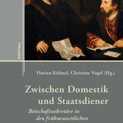 Zwischen Domestik und Staatsdiener: Botschaftssekretäre in den frühneuzeitlichen Außenbeziehungen