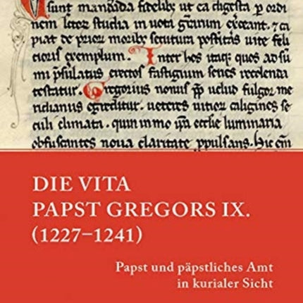 Die Vita Papst Gregors IX. (1227-1241): Papst und päpstliches Amt in kurialer Sicht