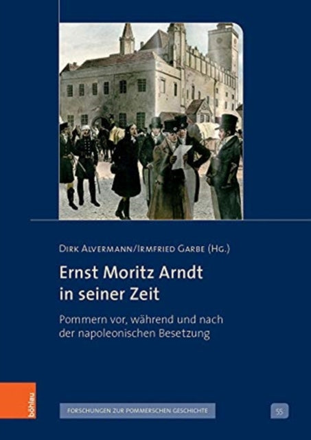 Ernst Moritz Arndt in seiner Zeit: Pommern vor, während und nach der napoleonischen Besetzung